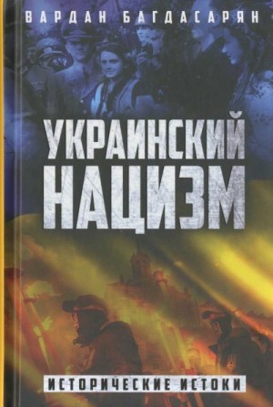 Багдасарян Вардан - Украинский нацизм. Исторические истоки