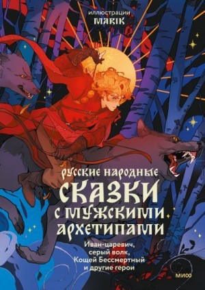 Афанасьев Александр, Максимов Сергей, Никифоровский Николай - Русские народные сказки с мужскими архетипами: Иван-царевич, серый волк, Кощей Бессмертный и другие герои