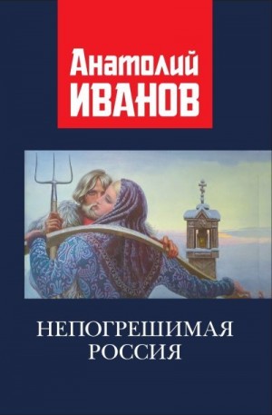 Иванов Анатолий Михайлович - Непогрешимая Россия