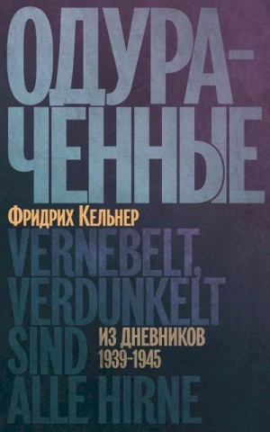 Кельнер Фридрих - Одураченные. Из дневников, 1939–1945