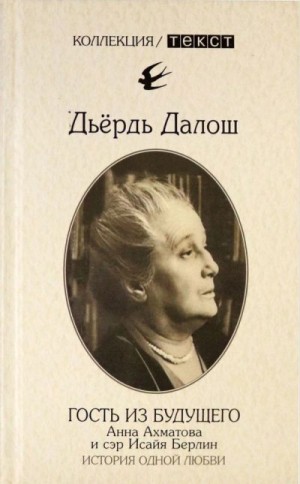 Далош Дьердь - Гость из будущего: Анна Ахматова и сэр Исайя Берлин: История одной любви