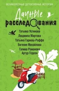 Романова Галина, Устинова Татьяна, Гармаш-Роффе Татьяна, Михайлова Евгения, Мартова Людмила, Гедеон Артур - Дачные расследования [антология]