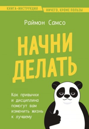 Самсо Раймон - Начни делать. Как привычки и дисциплина помогут вам изменить жизнь к лучшему