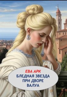 Арк Ева - Бледная звезда при дворе Валуа