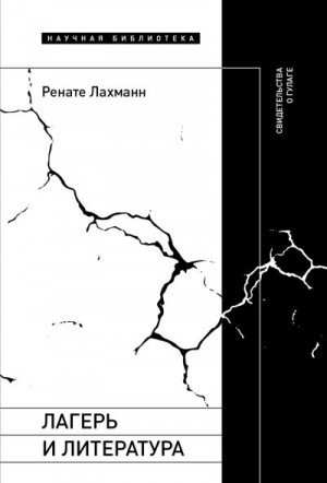 Лахманн Ренате - Лагерь и литература. Свидетельства о ГУЛАГе