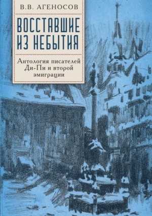 Агеносов Владимир - Восставшие из небытия. Антология писателей Ди-Пи и второй эмиграции