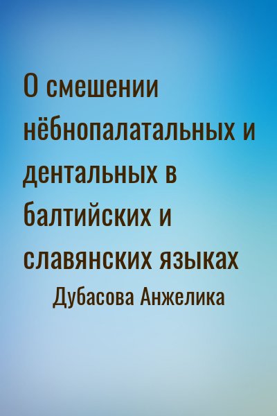 Дубасова Анжелика - О смешении нёбнопалатальных и дентальных в балтийских и славянских языках