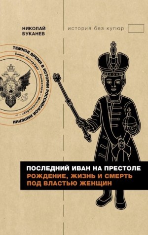 Буканев Николай - Последний Иван на престоле. Рождение, жизнь и смерть под властью женщин