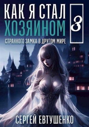 Евтушенко Сергей - Как я стал хозяином странного замка в другом мире. Книга 3