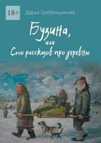 Гребенщикова Дарья - Бузина, или Сто рассказов про деревню