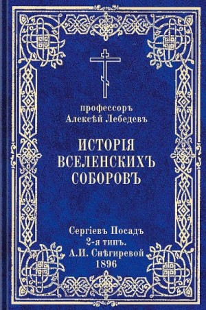 Лебедев Алексей - История Вселенских соборов. Часть II. Вселенские соборы VI, VII, VIII веков