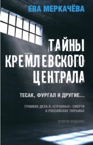 Меркачёва Ева - Тайны Кремлевского централа. Тесак, Фургал и другие. Громкие дела и «Странные» смерти, в российских тюрьмах