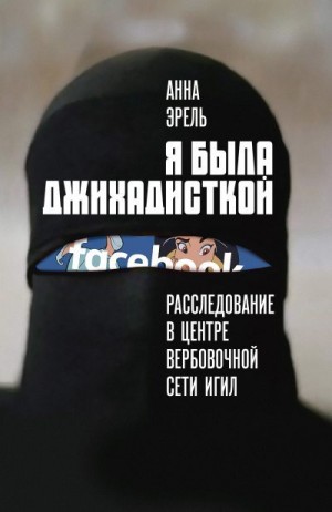 Эрель Анна - Я была джихадисткой. Расследование в центре вербовочной сети ИГИЛ