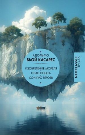 Касарес Адольфо Биой - Изобретение Мореля. План побега. Сон про героев