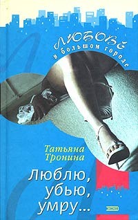 Тронина Татьяна - Люблю, убью, умру...