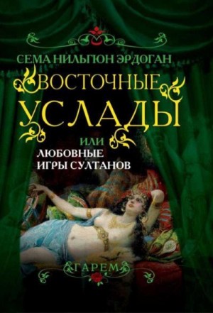 Эрдоган Сема - Восточные услады, или любовные игры султанов