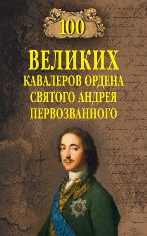 Шишов Алексей - 100 великих кавалеров ордена Святого Андрея Первозванного