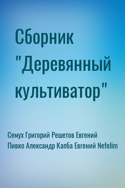 Семух Григорий, Решетов Евгений, Пивко Александр, Капба Евгений, Nefelim - Сборник "Деревянный культиватор"