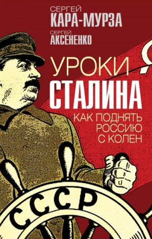 Кара-Мурза Сергей, Аксененко Сергей - Уроки Сталина. Как поднять Россию с колен