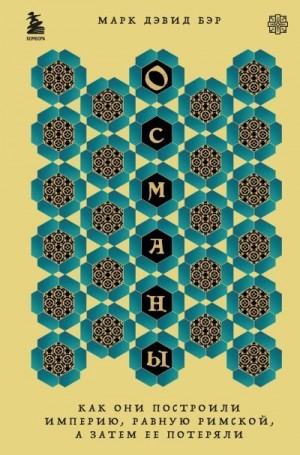 Бэр Марк Дэвид - Османы. Как они построили империю, равную Римской, а затем ее потеряли