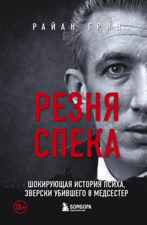 Грин Райан - Резня Спека. Шокирующая история психа, зверски убившего 8 медсестер