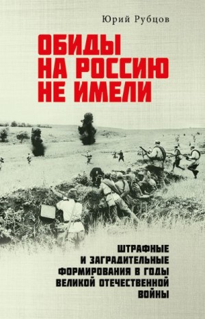 Рубцов Юрий - Обиды на Россию не имели. Штрафные и заградительные формирования в годы Великой Отечественной войны