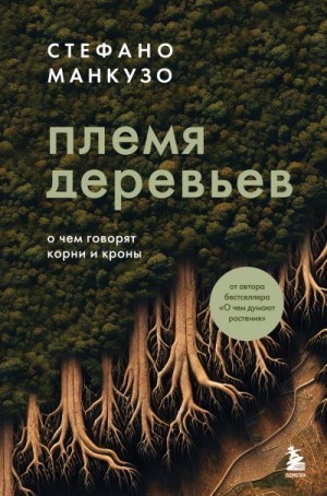 Манкузо Стефано - Племя деревьев. О чем говорят корни и кроны