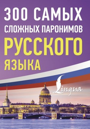 Коллектив авторов - 300 самых сложных паронимов русского языка