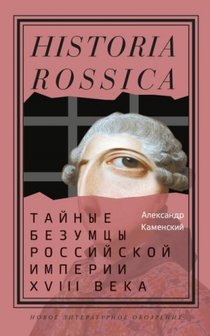 Каменский Александр - Тайные безумцы Российской империи XVIII века