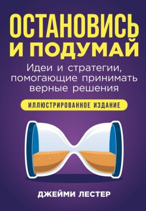 Лестер Джейми - Остановись и подумай: Идеи и стратегии, помогающие принимать верные решения