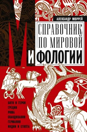 Мюррей Александр - Справочник по мировой мифологии. Боги и герои Греции, Рима, Скандинавии, Германии, Индии и Египта