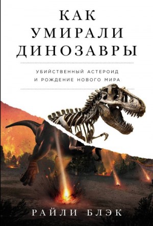 Блэк Райли - Как умирали динозавры: Убийственный астероид и рождение нового мира