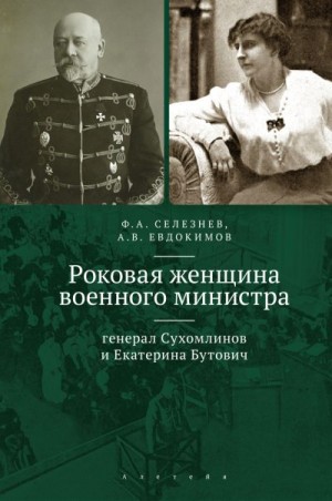 Селезнев Федор, Евдокимов Артем - Роковая женщина военного министра. Генерал Сухомлинов и Екатерина Бутович