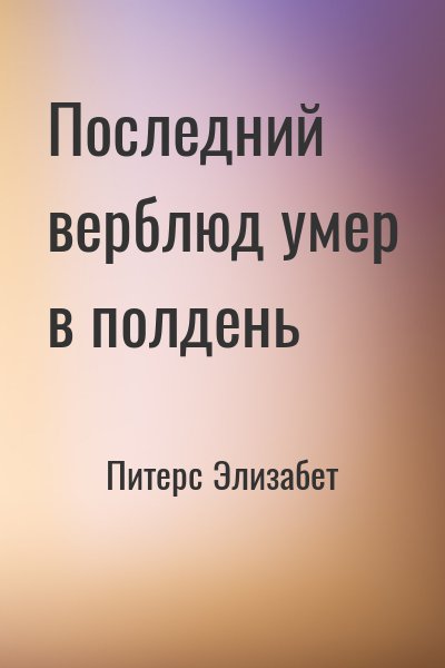 Питерс Элизабет - Последний верблюд умер в полдень