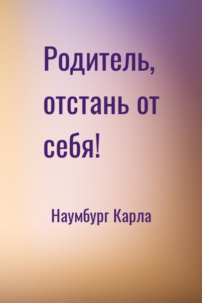 Наумбург Карла - Родитель, отстань от себя!