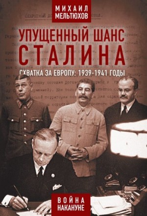 Мельтюхов Михаил - Упущенный шанс Сталина. Схватка за Европу: 1939-1941 годы