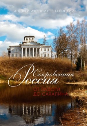 Иконников-Галицкий Анджей - Сокровенная Россия: от Ладоги до Сахалина