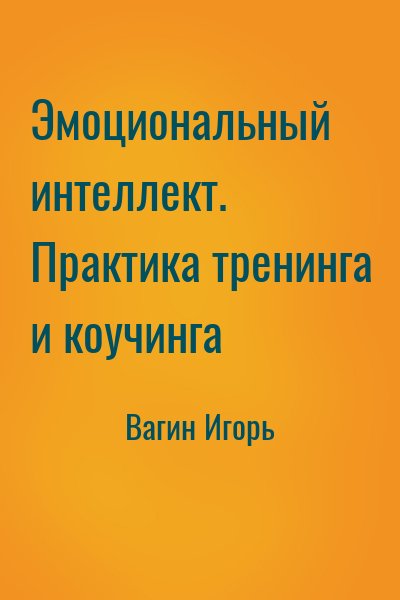 Вагин Игорь - Эмоциональный интеллект. Практика тренинга и коучинга