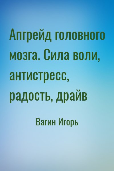 Вагин Игорь - Апгрейд головного мозга. Сила воли, антистресс, радость, драйв