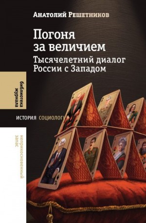 Решетников Анатолий - Погоня за величием. Тысячелетний диалог России с Западом