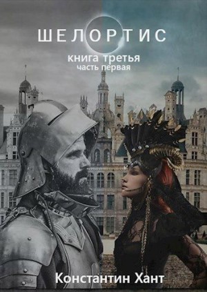 Хант Константин - Шелортис. Книга третья. Часть первая.