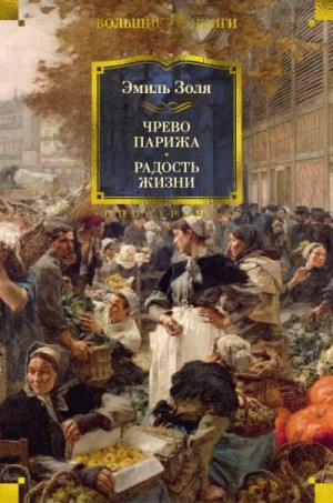 Золя Эмиль - Чрево Парижа. Радость жизни