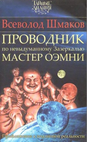 Шмаков Всеволод - Проводник по невыдуманному Зазеркалью. Мастер О́ЭМНИ: Приближение к подлинной реальности