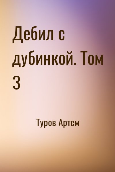 Туров Артем - Дебил с дубинкой. Том 3