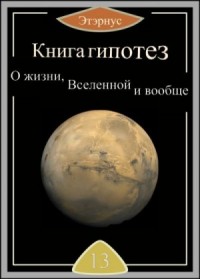 Книга гипотез 13. О жизни, Вселенной и вообще