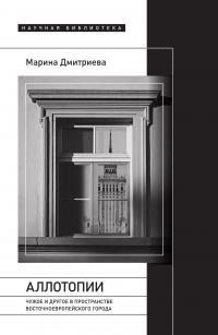 Дмитриева Марина Эриховна - Аллотопии. Чужое и Другое в пространстве восточноевропейского города