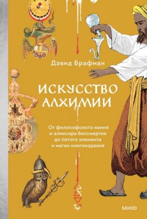 Брафман Дэвид - Искусство алхимии. От философского камня и эликсира бессмертия до пятого элемента и магии книгоиздания