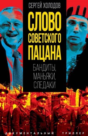 Холодов Сергей - Слово советского пацана. Бандиты, маньяки, следаки