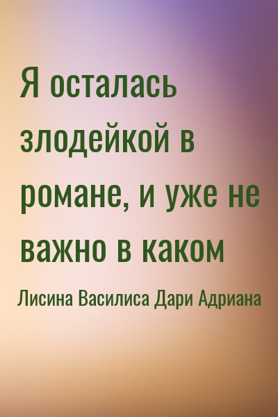 Лисина Василиса, Дари Адриана - Я осталась злодейкой в романе, и уже не важно в каком