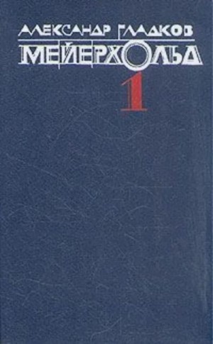cкачать книгу Александр Гладков Мейерхольд. Том 1. Годы учения Влеволода Мейерхольда. «Горе уму» и Чацкий - Гарин